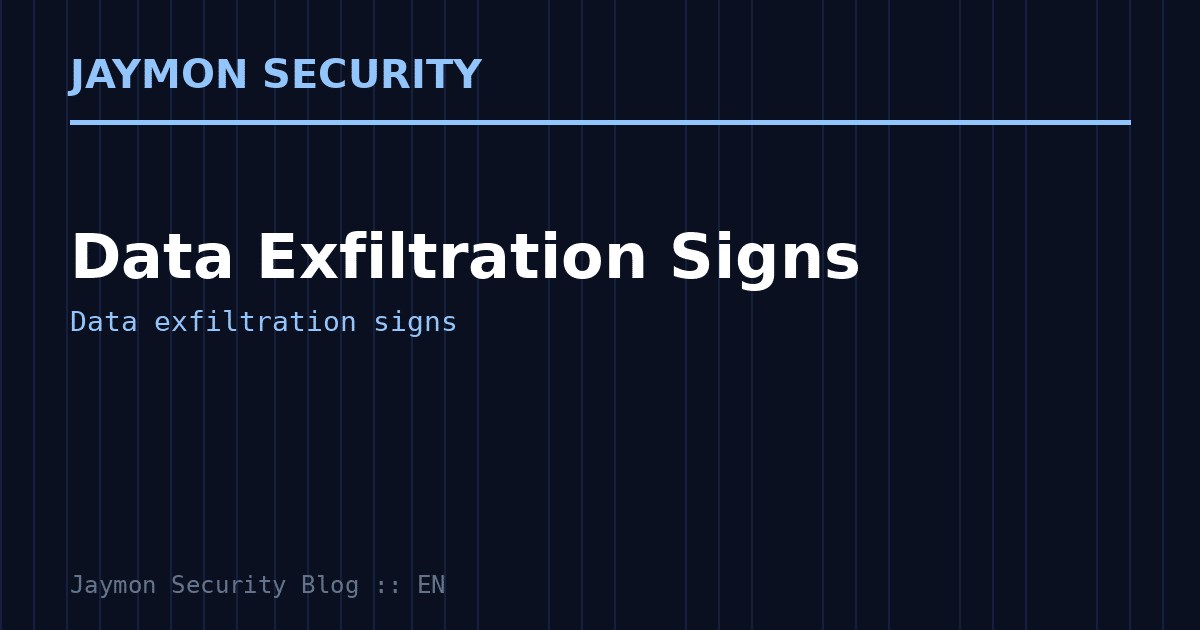 Data exfiltration signs - Jaymon Security